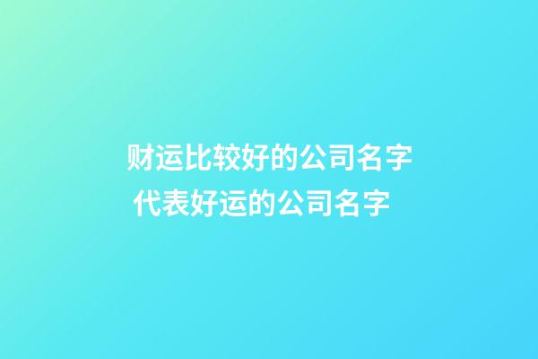 财运比较好的公司名字 代表好运的公司名字